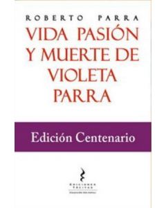 Roberto Parra-Vida pasión y muerte de Violeta Parra (Edición Centenario) (Libro)